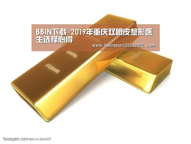 BBIN下载_2019年重庆双眼皮整形医生选择心得(图3) BBIN国际厅