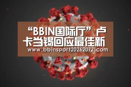 “BBIN国际厅”卢卡当锡回应最佳新秀之争(图1) BBIN视讯